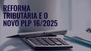 Leia mais sobre o artigo A Reforma Tributária já está na mira de mudanças! Entenda o novo PL que busca alterar a LC 214/2025