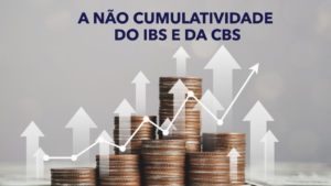 Leia mais sobre o artigo A não cumulatividade do IBS e da CBS
