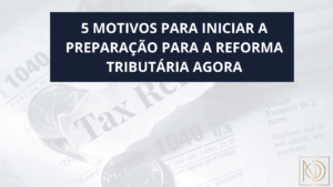 Leia mais sobre o artigo 🚨 5 MOTIVOS PARA INICIAR A PREPARAÇÃO PARA A REFORMA TRIBUTÁRIA AGORA! 🚨