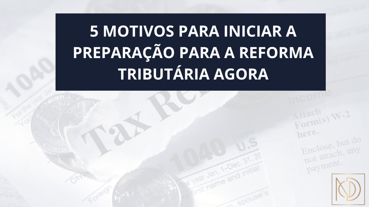 No momento, você está visualizando 🚨 5 MOTIVOS PARA INICIAR A PREPARAÇÃO PARA A REFORMA TRIBUTÁRIA AGORA! 🚨