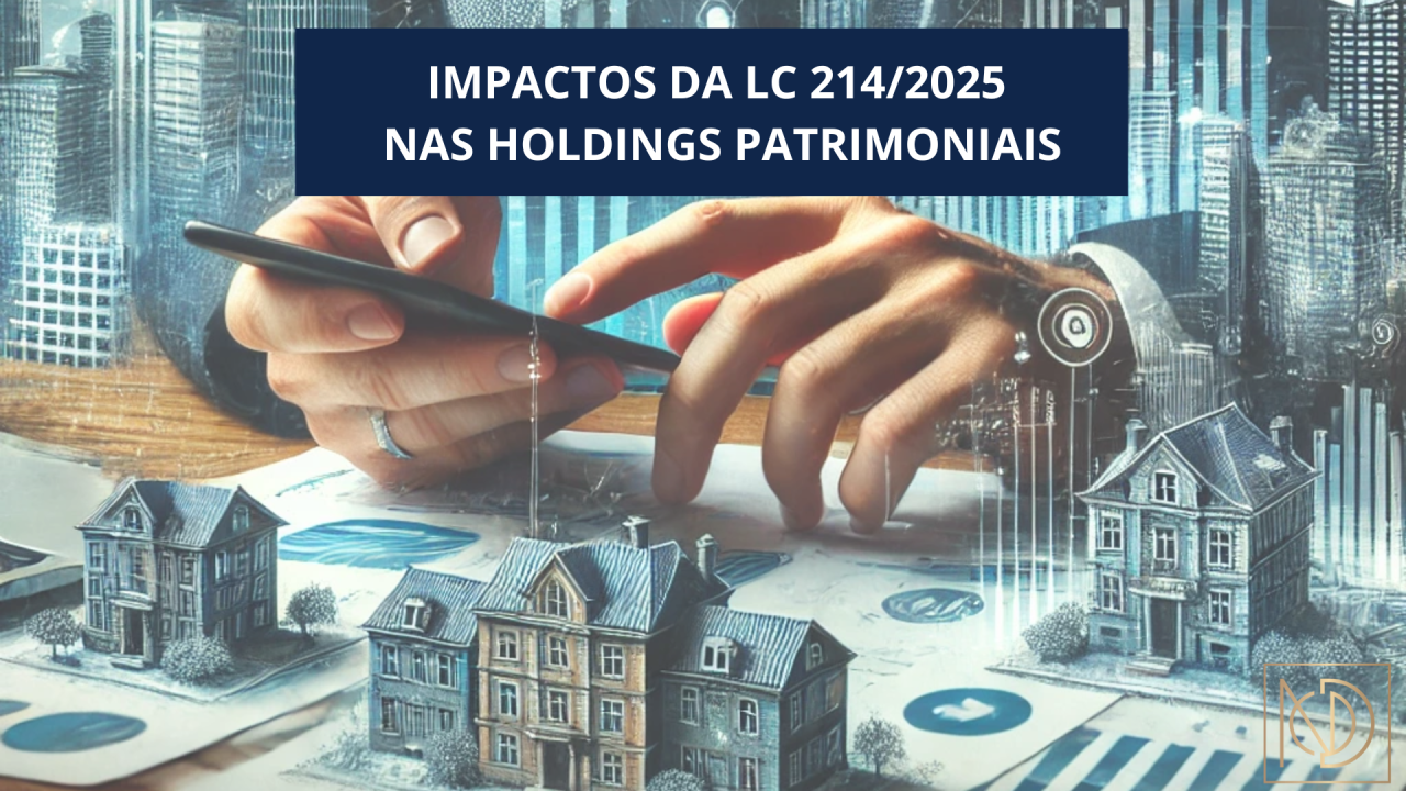 No momento, você está visualizando Impactos da LC 214/2025 nas Holdings Patrimoniais